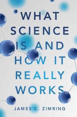 What Science Is and How It Really Works - James C. Zimring - cover