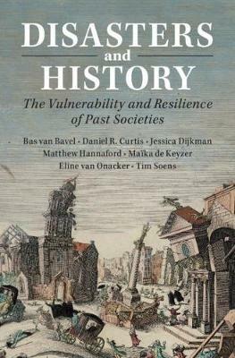 Disasters and History: The Vulnerability and Resilience of Past Societies - Bas van Bavel,Daniel R. Curtis,Jessica Dijkman - cover