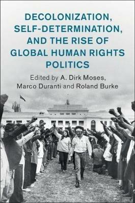 Decolonization, Self-Determination, and the Rise of Global Human Rights Politics - cover