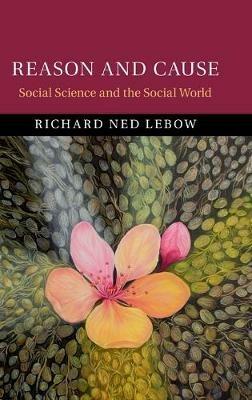 Reason and Cause: Social Science and the Social World - Richard Ned Lebow - cover