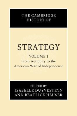 The Cambridge History of Strategy: Volume 1, From Antiquity to the American War of Independence - cover