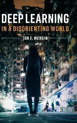 Deep Learning in a Disorienting World - Jon F. Wergin - cover