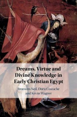 Dreams, Virtue and Divine Knowledge in Early Christian Egypt - Bronwen Neil,Doru Costache,Kevin Wagner - cover