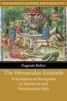 The Vernacular Aristotle: Translation as Reception in Medieval and Renaissance Italy - Eugenio Refini - cover