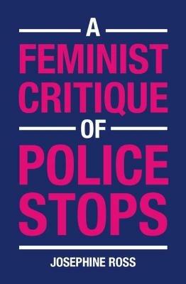 A Feminist Critique of Police Stops - Josephine Ross - cover