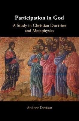 Participation in God: A Study in Christian Doctrine and Metaphysics - Andrew Davison - cover
