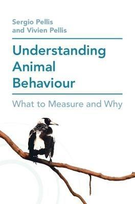 Understanding Animal Behaviour: What to Measure and Why - Sergio Pellis,Vivien Pellis - cover