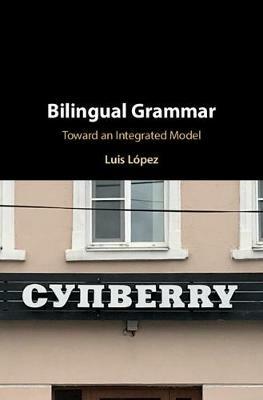 Bilingual Grammar: Toward an Integrated Model - Luis López - cover