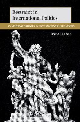 Restraint in International Politics - Brent J. Steele - cover
