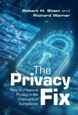The Privacy Fix: How to Preserve Privacy in the Onslaught of Surveillance - Robert H. Sloan,Richard Warner - cover