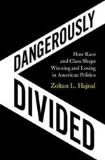 Dangerously Divided: How Race and Class Shape Winning and Losing in American Politics