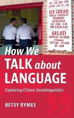How We Talk about Language: Exploring Citizen Sociolinguistics - Betsy Rymes - cover