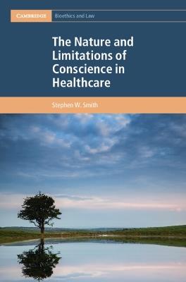 The Nature and Limitations of Conscience in Healthcare - Stephen W. Smith - cover