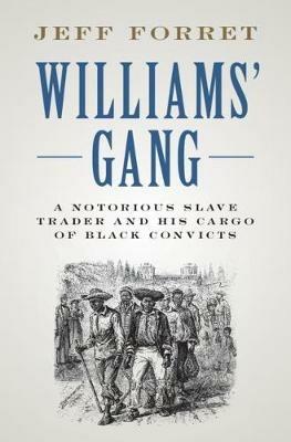 Williams' Gang: A Notorious Slave Trader and his Cargo of Black Convicts - Jeff Forret - cover