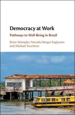 Democracy at Work: Pathways to Well-Being in Brazil - Brian Wampler,Natasha Borges Sugiyama,Michael Touchton - cover