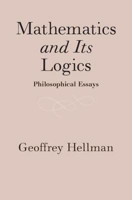 Mathematics and Its Logics: Philosophical Essays - Geoffrey Hellman - cover