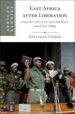 East Africa after Liberation: Conflict, Security and the State since the 1980s - Jonathan Fisher - cover
