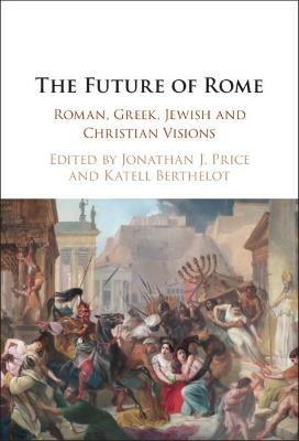 The Future of Rome: Roman, Greek, Jewish and Christian Visions - cover