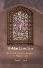 Hidden Liberalism: Burdened Visions of Progress in Modern Iran
