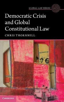 Democratic Crisis and Global Constitutional Law - Christopher Thornhill - cover