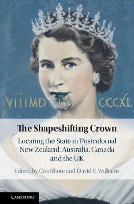 The Shapeshifting Crown: Locating the State in Postcolonial New Zealand, Australia, Canada and the UK - cover