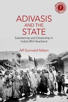 Adivasis and the State: Subalternity and Citizenship in India's Bhil Heartland - Alf Gunvald Nilsen - cover