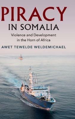 Piracy in Somalia: Violence and Development in the Horn of Africa - Awet Tewelde Weldemichael - cover