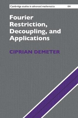 Fourier Restriction, Decoupling, and Applications - Ciprian Demeter - cover