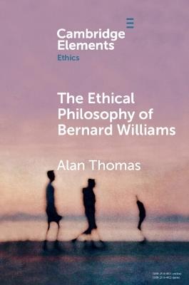 The Ethical Philosophy of Bernard Williams - Alan Thomas - cover