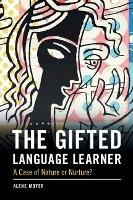 The Gifted Language Learner: A Case of Nature or Nurture? - Alene Moyer - cover