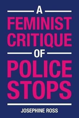 A Feminist Critique of Police Stops - Josephine Ross - cover