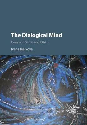The Dialogical Mind: Common Sense and Ethics - Ivana Markova - cover