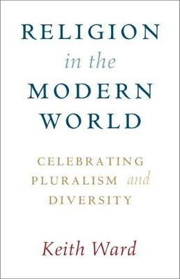 Religion in the Modern World: Celebrating Pluralism and Diversity - Keith Ward - cover
