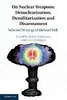 On Nuclear Weapons: Denuclearization, Demilitarization and Disarmament: Selected Writings of Richard Falk - cover