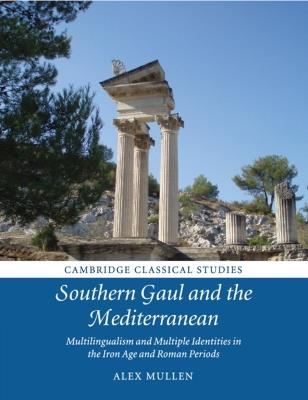 Southern Gaul and the Mediterranean: Multilingualism and Multiple Identities in the Iron Age and Roman Periods - Alex Mullen - cover