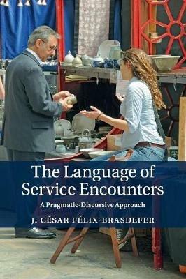 The Language of Service Encounters: A Pragmatic-Discursive Approach - J. Cesar Felix-Brasdefer - cover