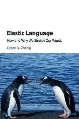 Elastic Language: How and Why We Stretch our Words - Grace Q. Zhang - cover