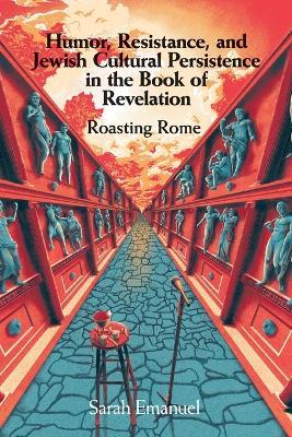 Humor, Resistance, and Jewish Cultural Persistence in the Book of Revelation: Roasting Rome - Sarah Emanuel - cover