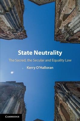 State Neutrality: The Sacred, the Secular and Equality Law - Kerry O'Halloran - cover