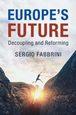 Europe's Future: Decoupling and Reforming - Sergio Fabbrini - cover