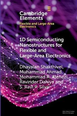 1D Semiconducting Nanostructures for Flexible and Large-Area Electronics: Growth Mechanisms and Suitability - Dhayalan Shakthivel,Muhammad Ahmad,Mohammad R. Alenezi - cover