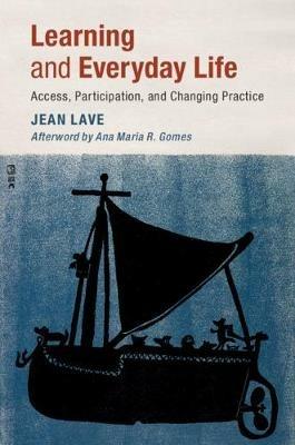 Learning and Everyday Life: Access, Participation, and Changing Practice - Jean Lave - cover