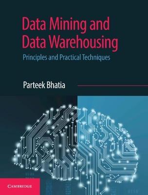Data Mining and Data Warehousing: Principles and Practical Techniques - Parteek Bhatia - cover