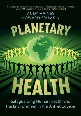 Planetary Health: Safeguarding Human Health and the Environment in the Anthropocene - Andy Haines,Howard Frumkin - cover