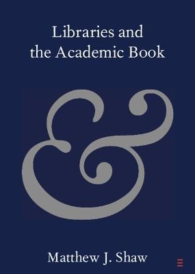 Libraries and the Academic Book - Matthew J. Shaw - cover