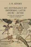 An Anthology of Informal Latin, 200 BC-AD 900: Fifty Texts with Translations and Linguistic Commentary