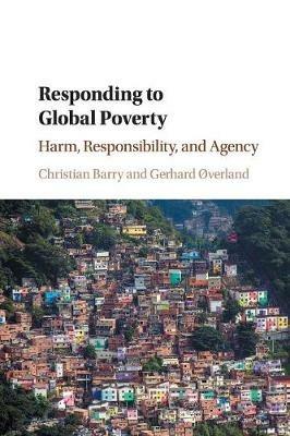 Responding to Global Poverty: Harm, Responsibility, and Agency - Christian Barry,Gerhard Overland - cover
