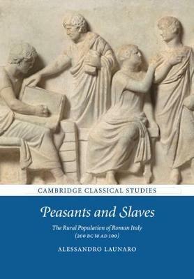 Peasants and Slaves: The Rural Population of Roman Italy (200 BC to AD 100) - Alessandro Launaro - cover