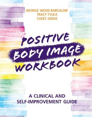 Positive Body Image Workbook: A Clinical and Self-Improvement Guide - Nichole Wood-Barcalow,Tracy Tylka,Casey Judge - cover
