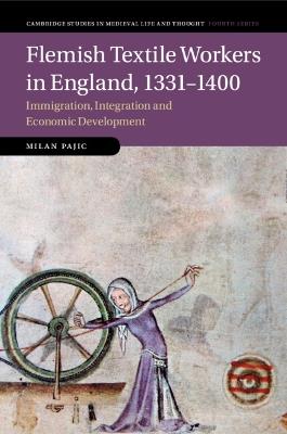 Flemish Textile Workers in England, 1331–1400: Immigration, Integration and Economic Development - Milan Pajic - cover